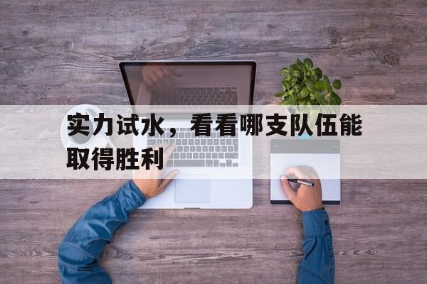 实力试水，看看哪支队伍能取得胜利